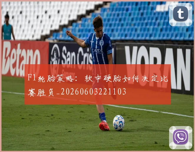F1轮胎策略:软中硬胎如何决定比赛胜负_20260603221103