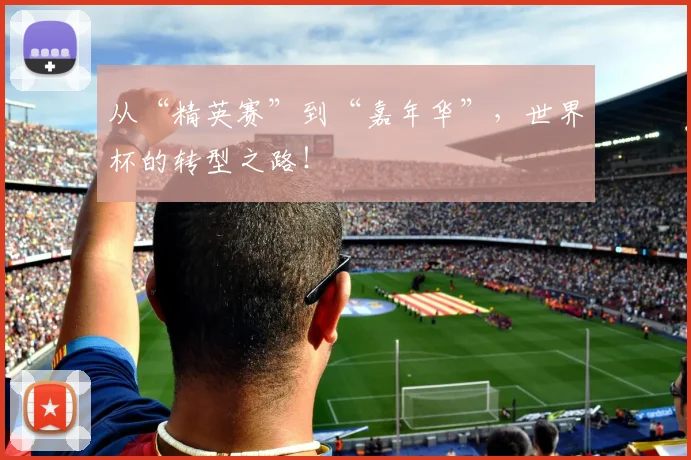 从“精英赛”到“嘉年华”，世界杯的转型之路！