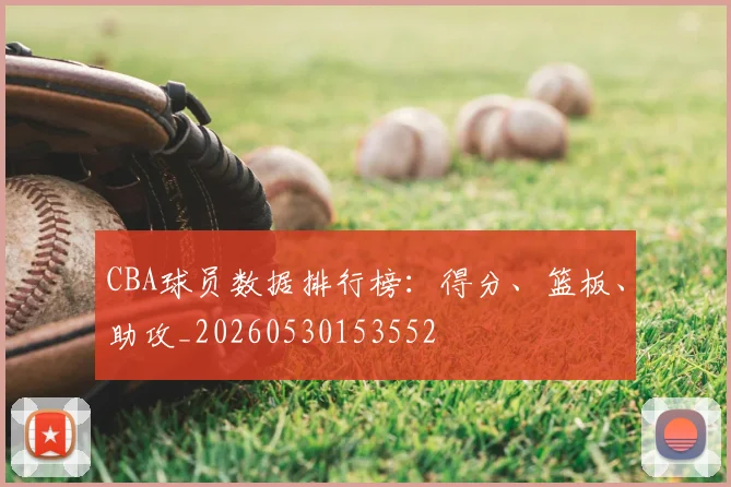 CBA球员数据排行榜：得分、篮板、助攻_20260530153552