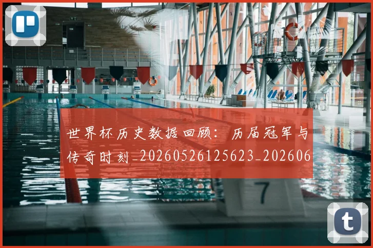 世界杯历史数据回顾:历届冠军与传奇时刻_20260526125623_20260607160327